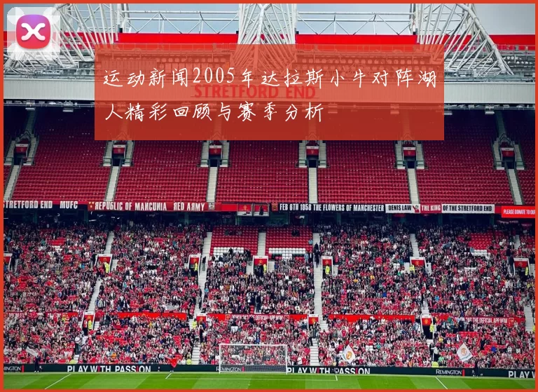 运动新闻2005年达拉斯小牛对阵湖人精彩回顾与赛季分析